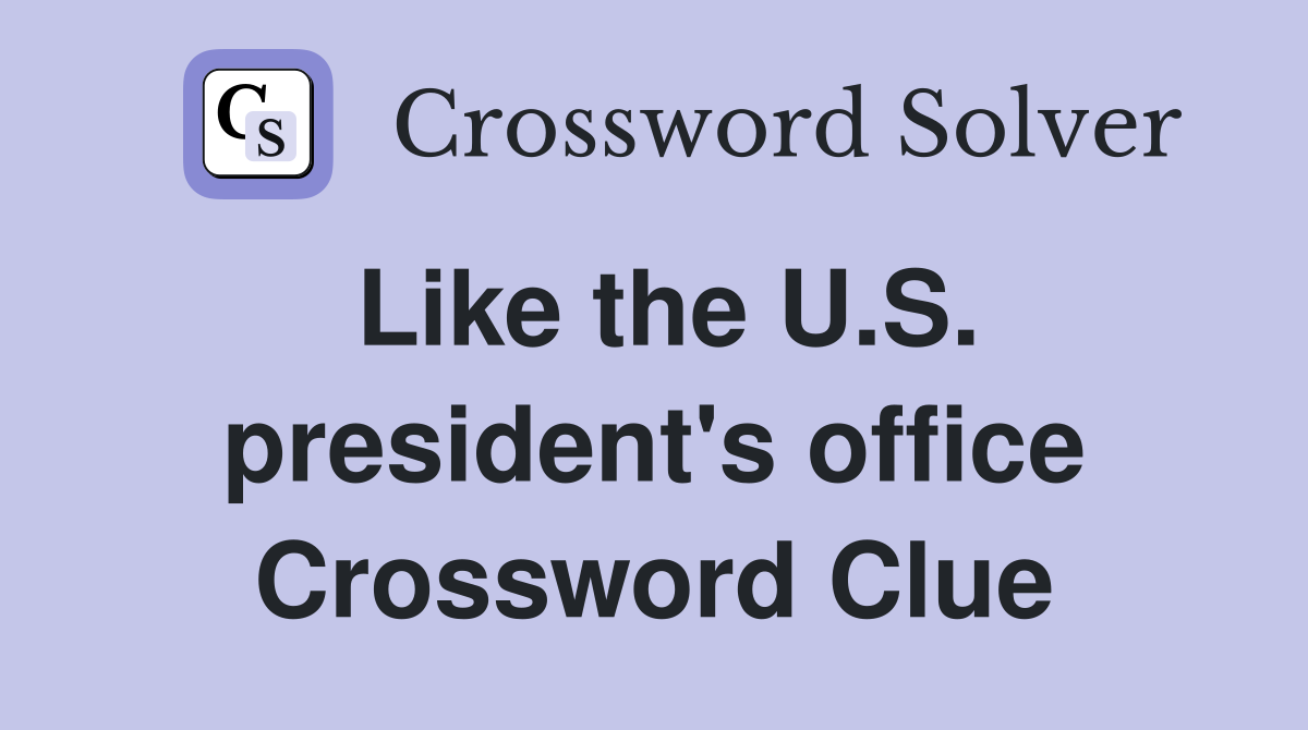 Like the U.S. president's office Crossword Clue