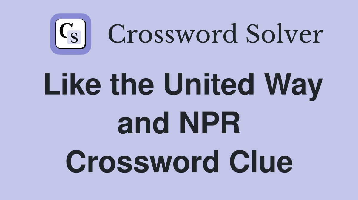 Like the United Way and NPR Crossword Clue