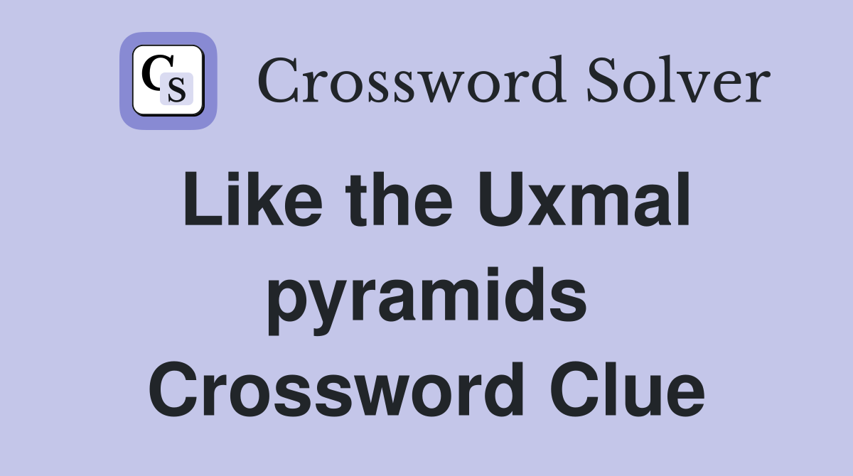 Like the Uxmal pyramids Crossword Clue