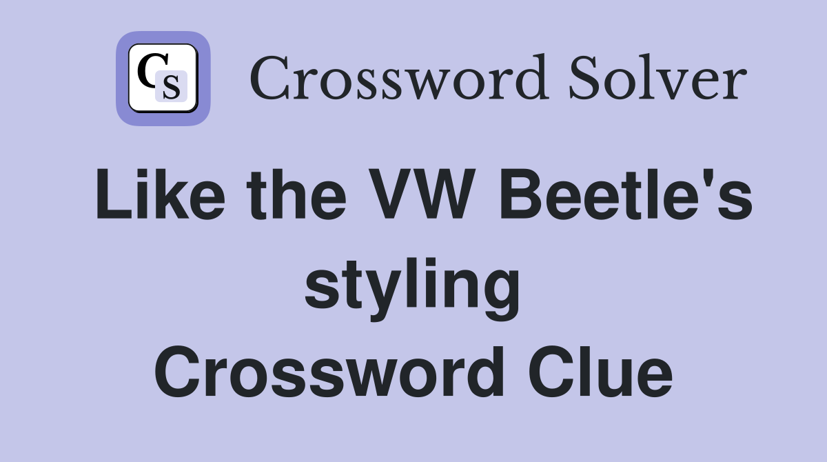 Like the VW Beetle's styling Crossword Clue