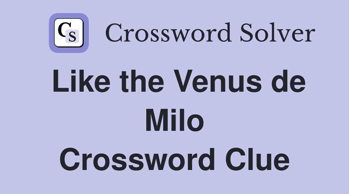 Like the Venus de Milo Crossword Clue