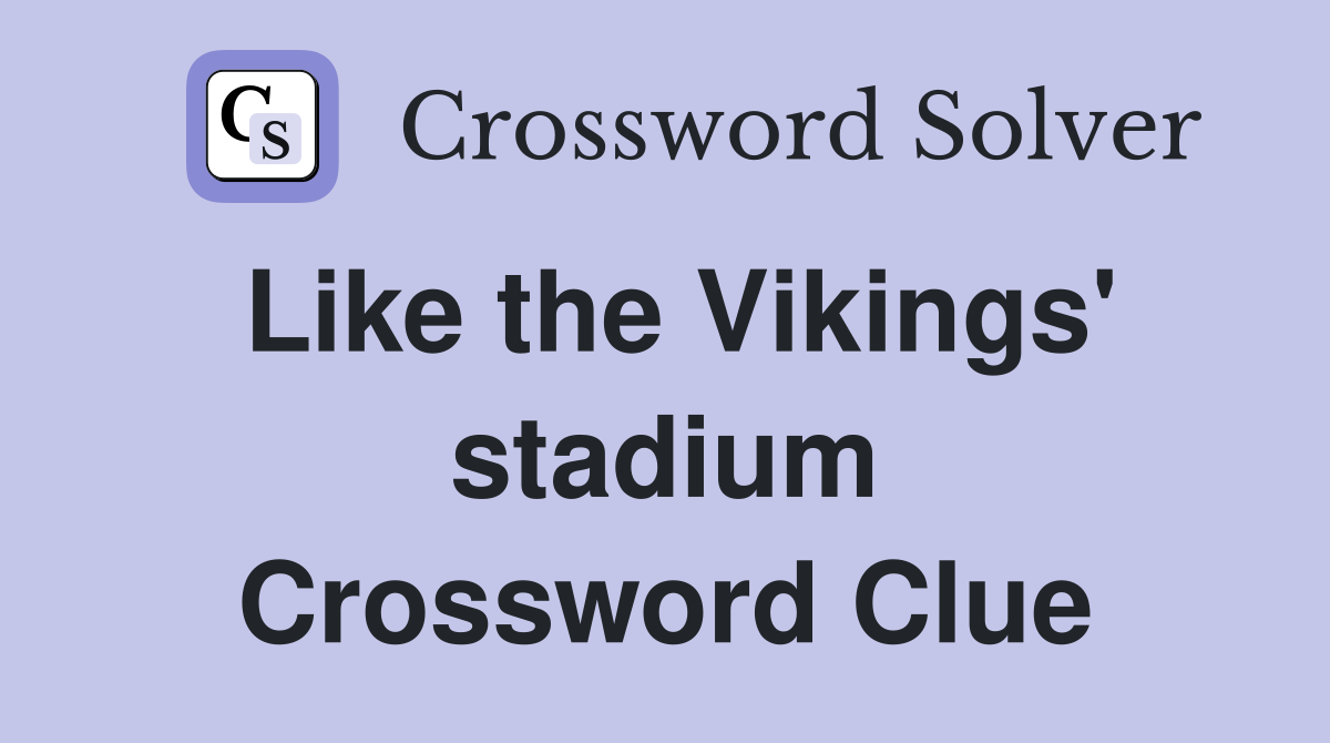 Like the Vikings' stadium Crossword Clue