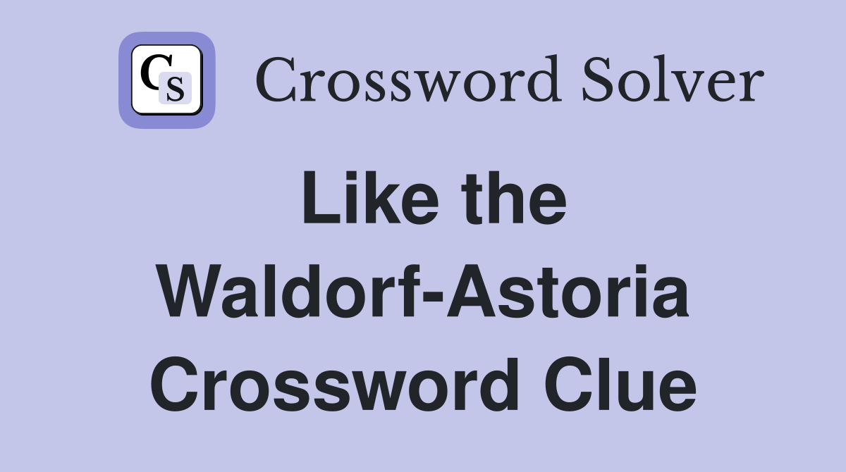 Like the Waldorf-Astoria Crossword Clue