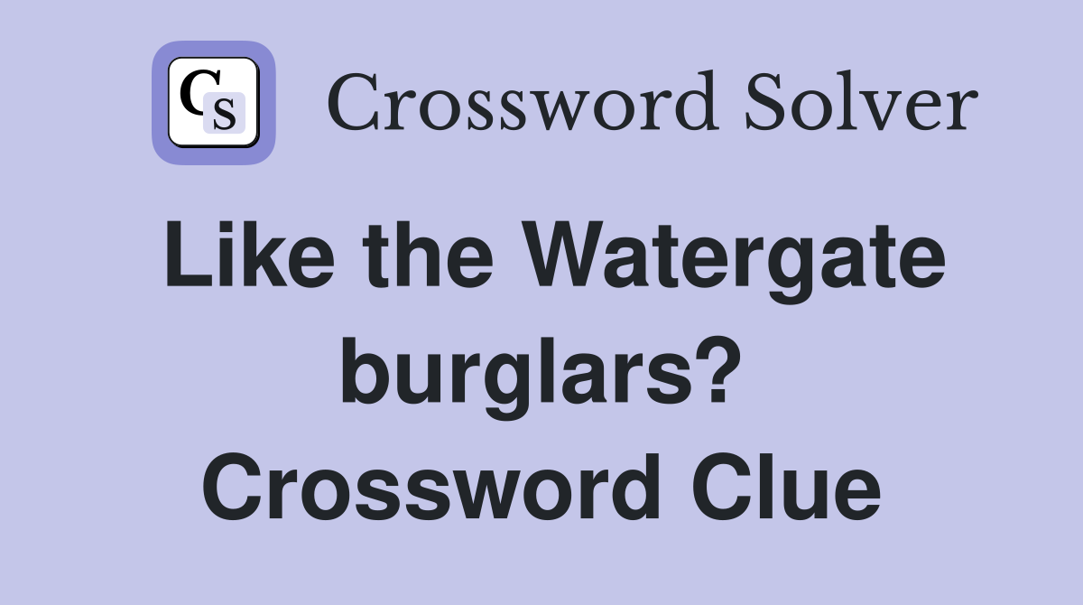 Like the Watergate burglars? Crossword Clue