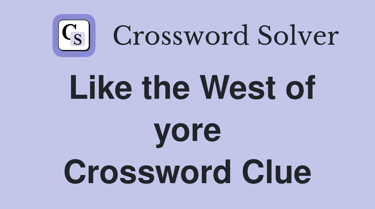Like the West of yore Crossword Clue