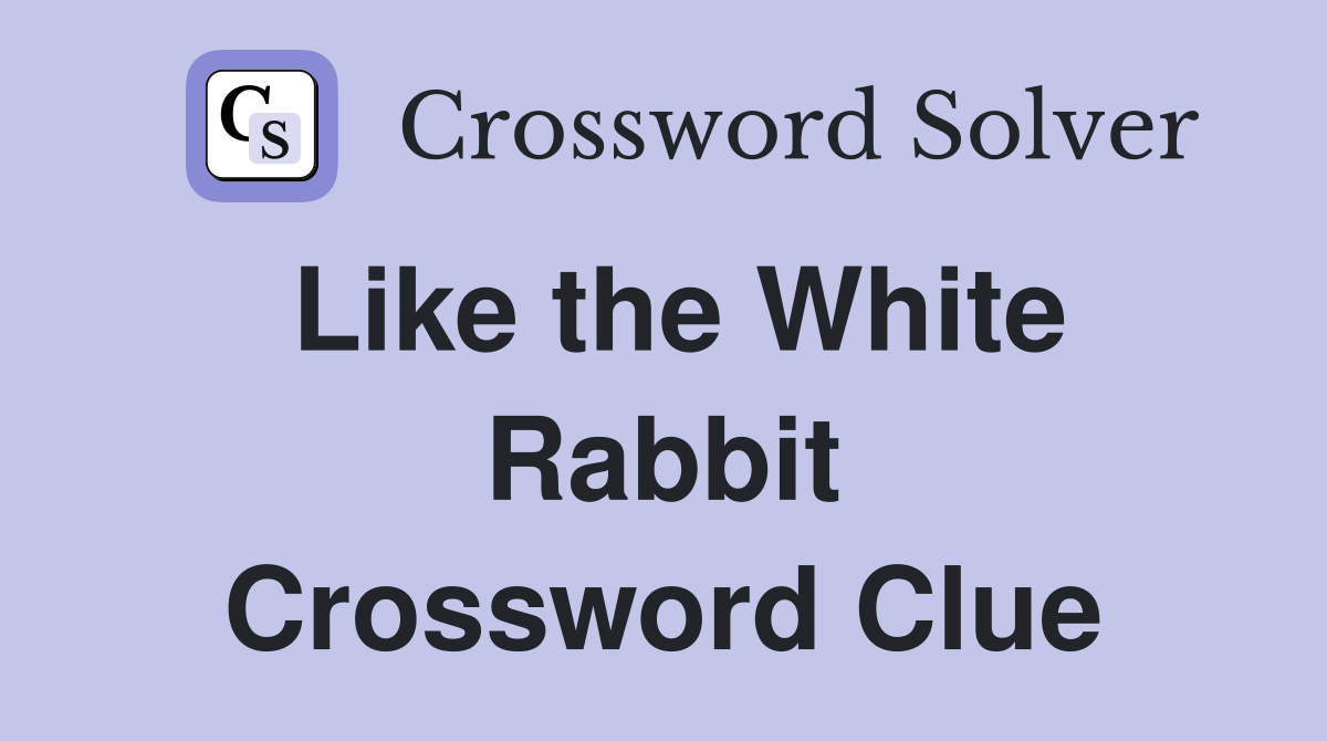 Like the White Rabbit Crossword Clue