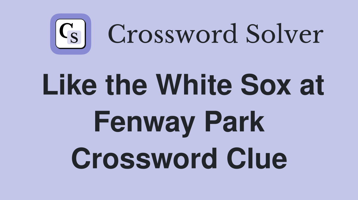 Like the White Sox at Fenway Park Crossword Clue