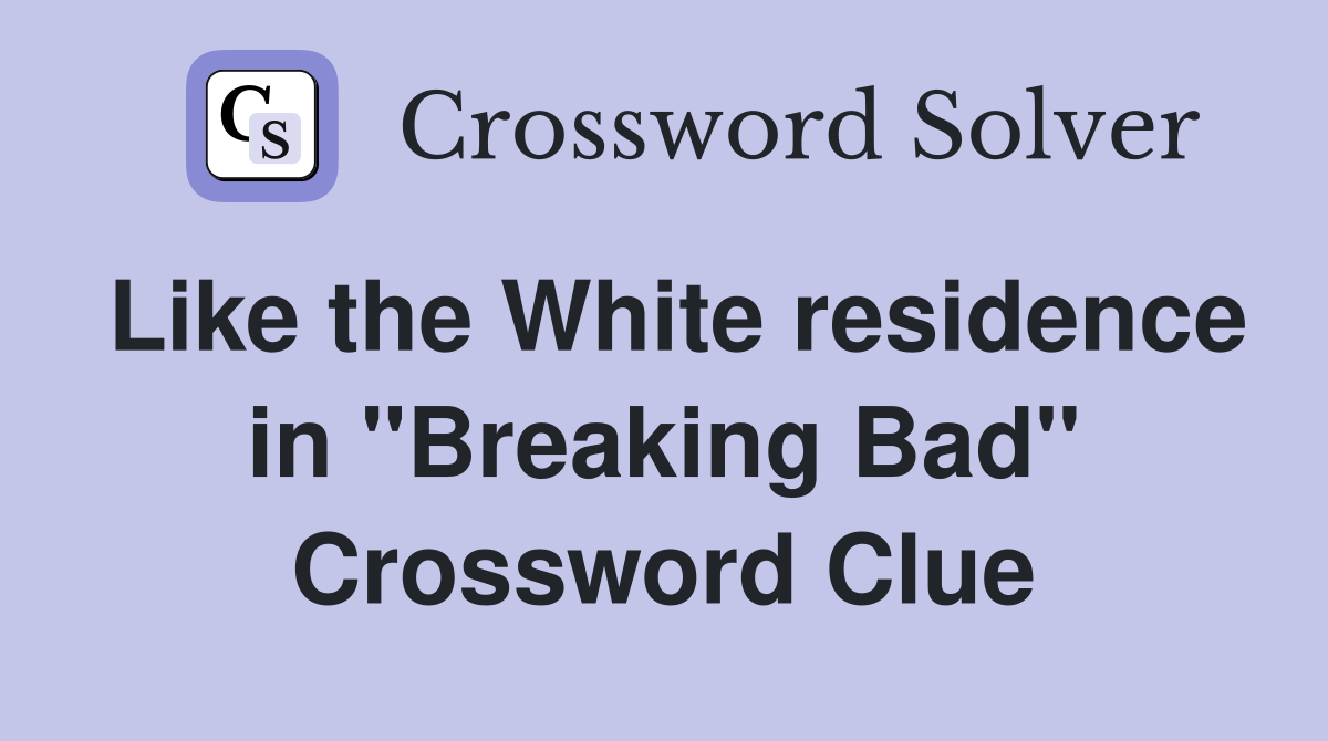 Like the White residence in "Breaking Bad" Crossword Clue