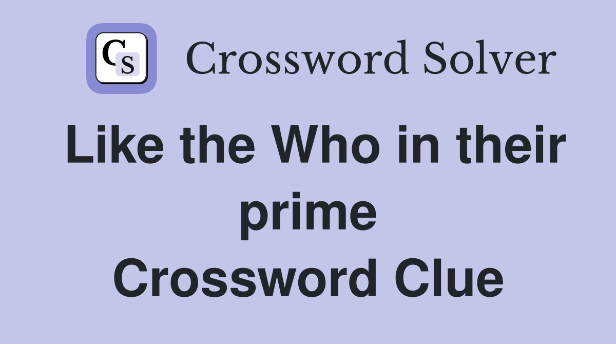 Like the Who in their prime Crossword Clue