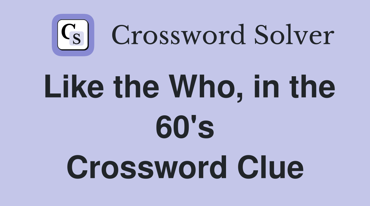 Like the Who, in the 60's Crossword Clue