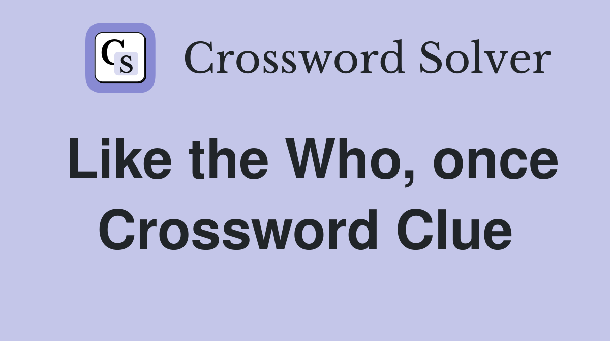 Like the Who, once Crossword Clue