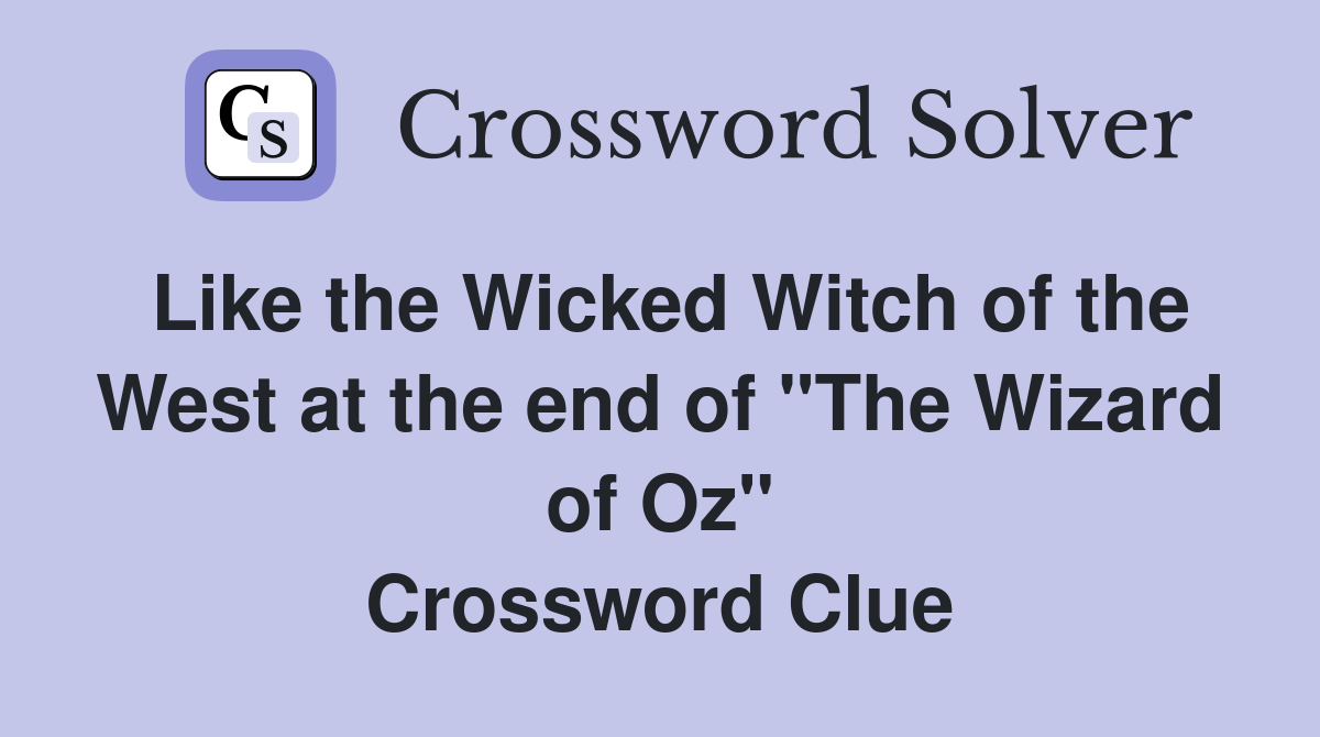 Like the Wicked Witch of the West at the end of "The Wizard of Oz" Crossword Clue