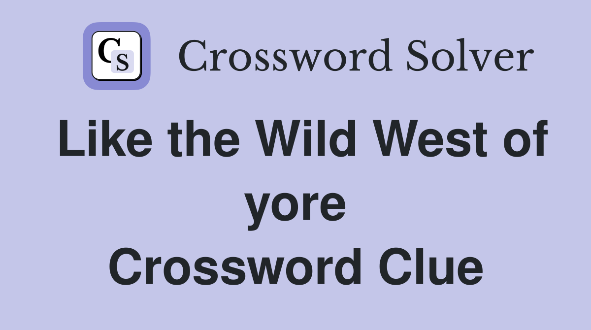 Like the Wild West of yore Crossword Clue
