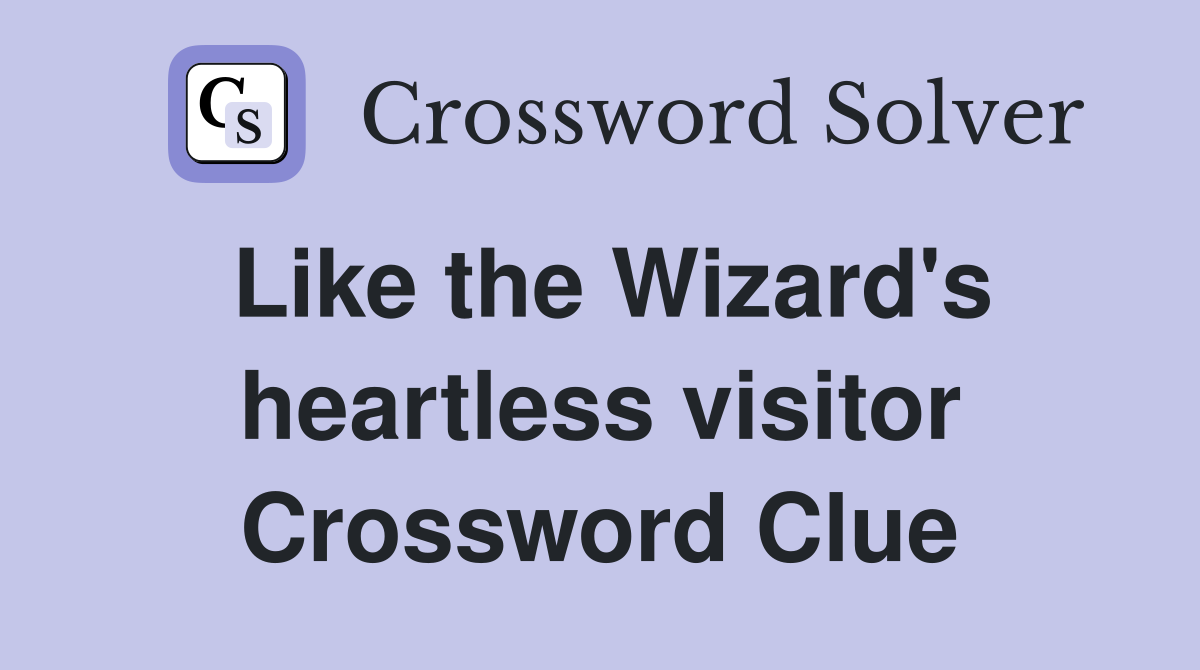 Like the Wizard's heartless visitor Crossword Clue