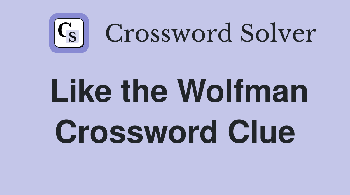 Like the Wolfman Crossword Clue