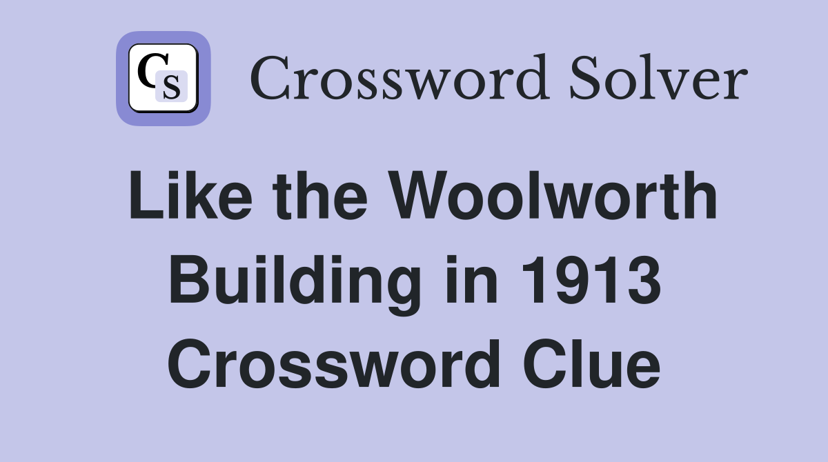 Like the Woolworth Building in 1913 Crossword Clue