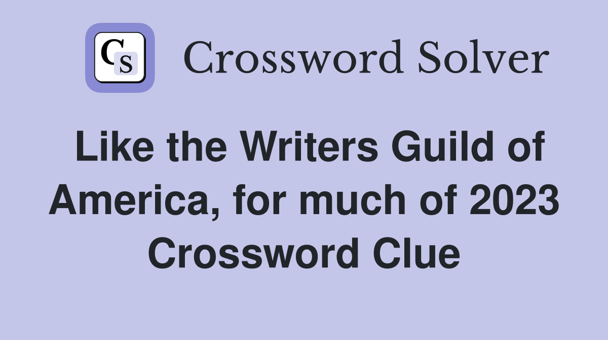 Like the Writers Guild of America, for much of 2023 Crossword Clue