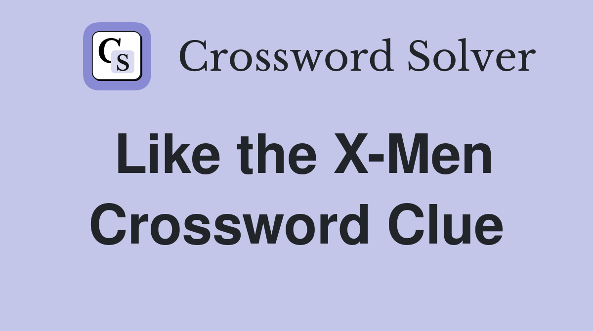 Like the X-Men Crossword Clue