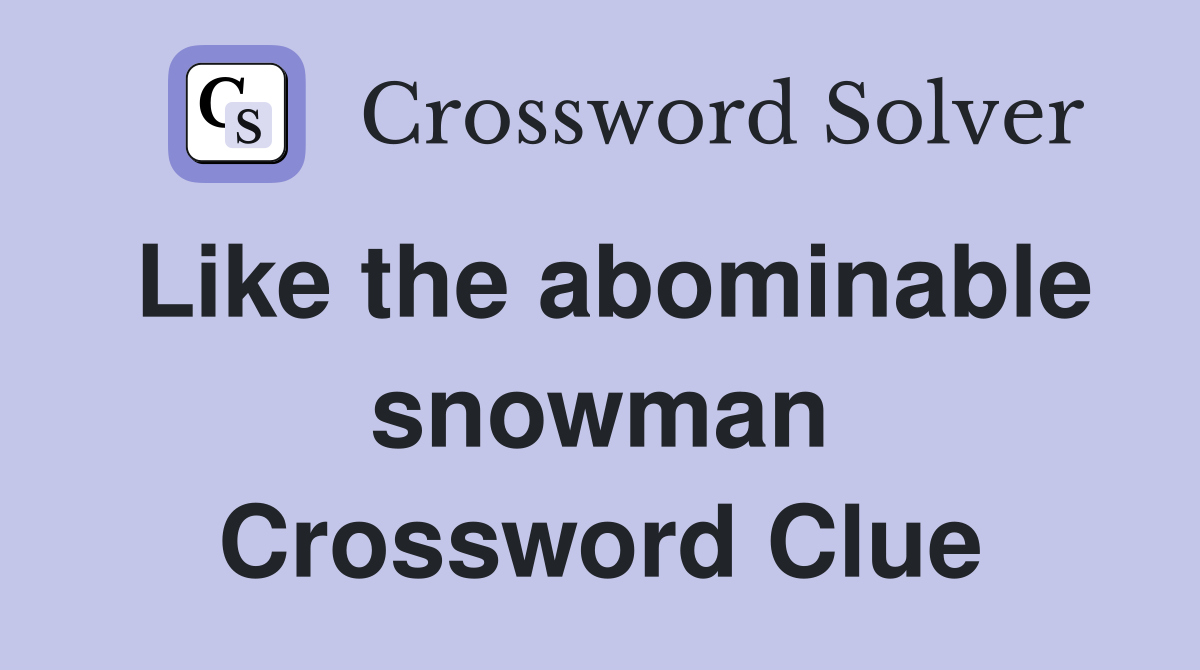 Like the abominable snowman Crossword Clue
