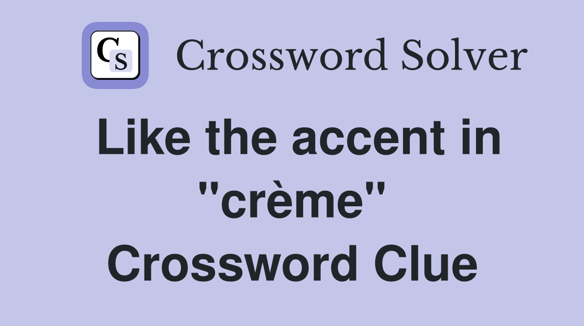 Like the accent in "crème" Crossword Clue