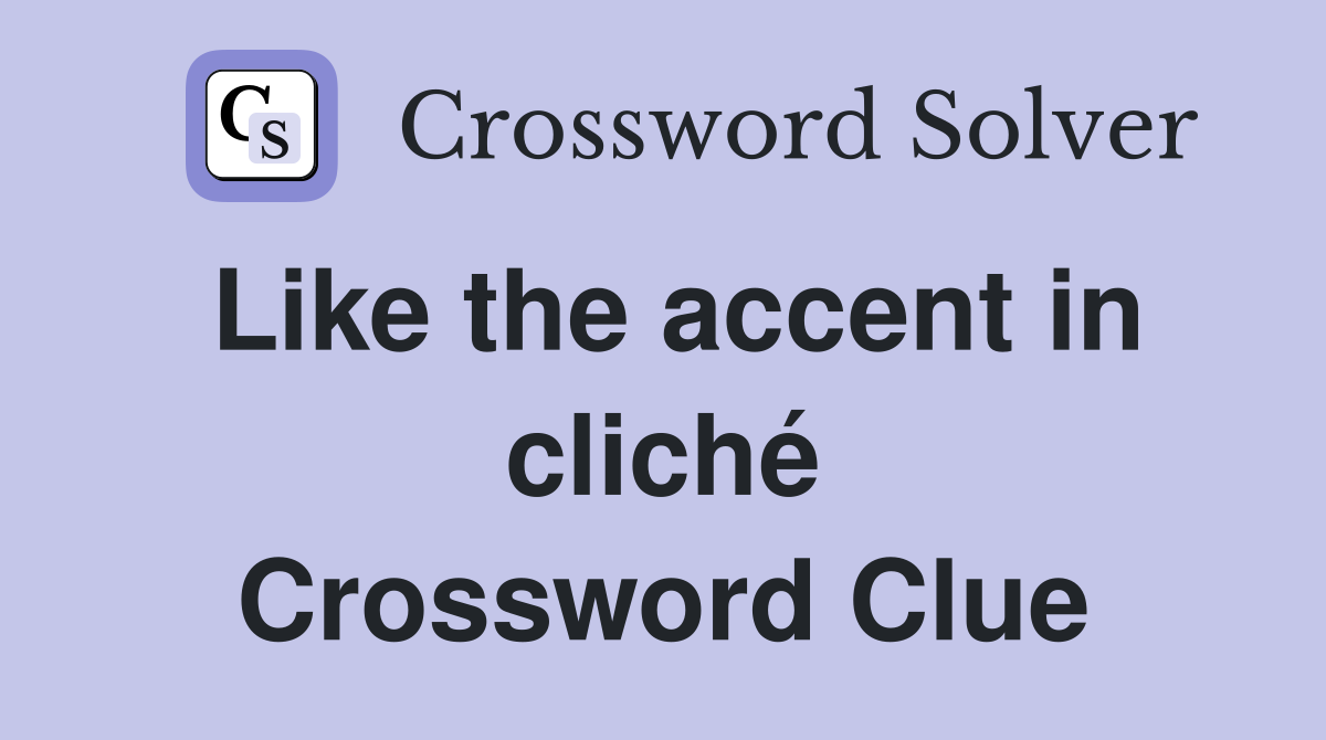 Like the accent in cliché Crossword Clue