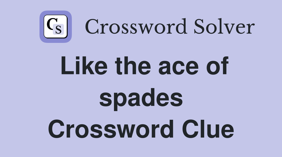 Like the ace of spades Crossword Clue