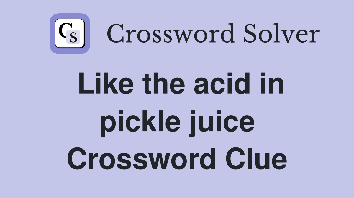 Like the acid in pickle juice Crossword Clue