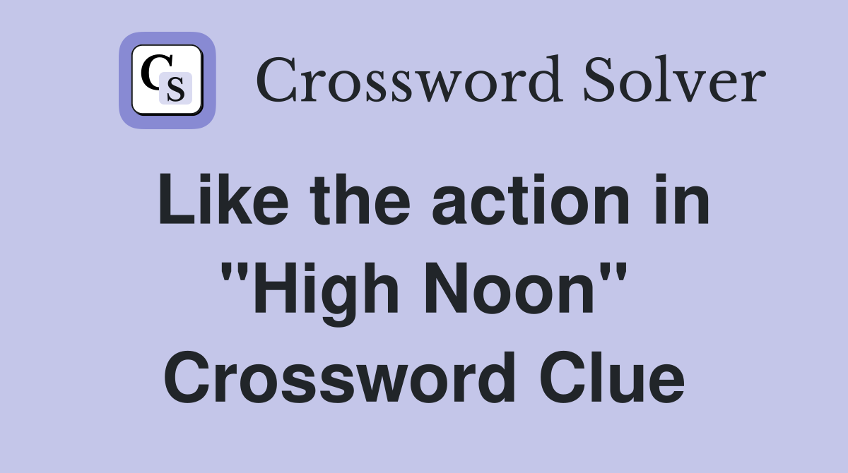 Like the action in "High Noon" Crossword Clue