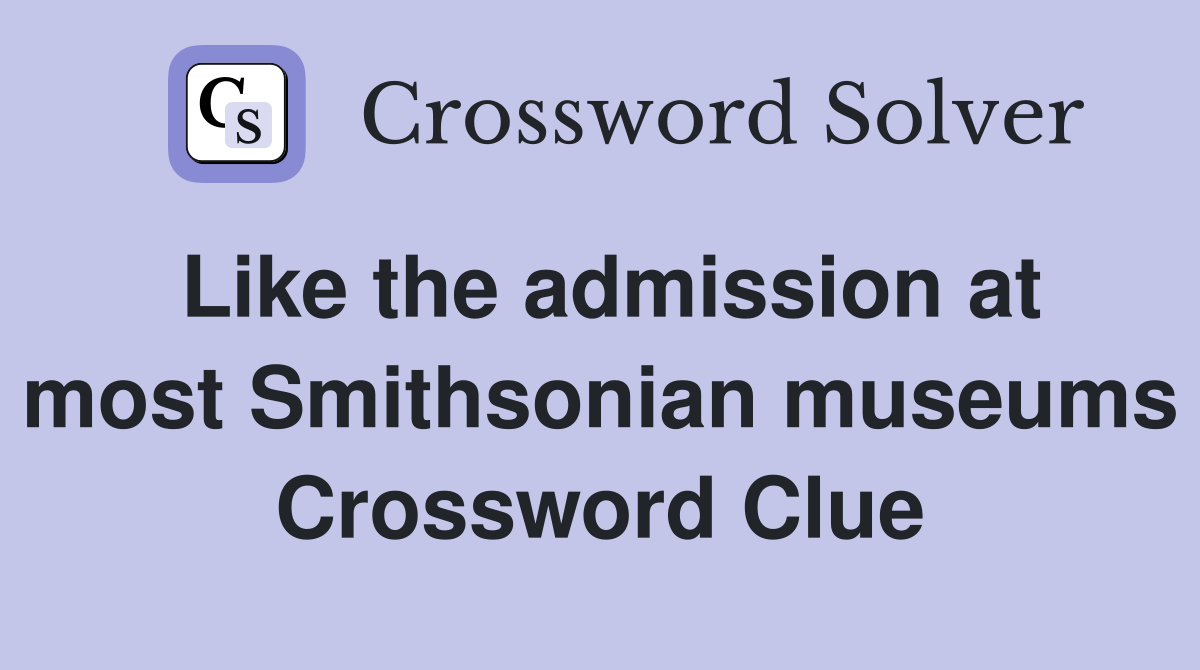 Like the admission at most Smithsonian museums Crossword Clue