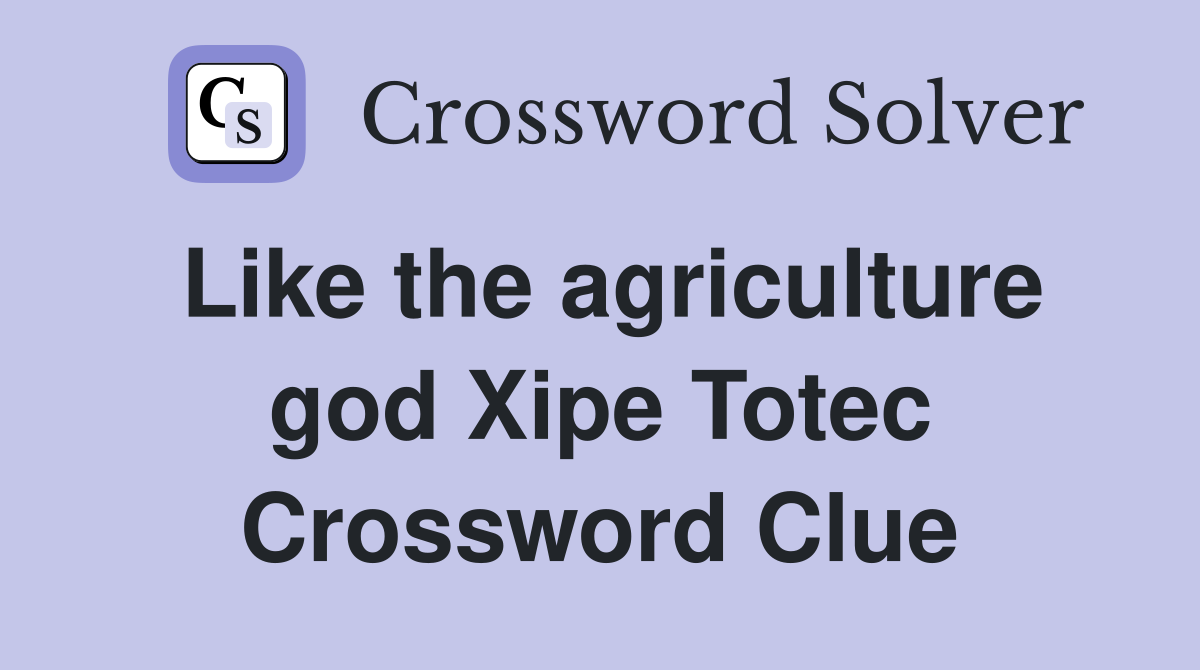 Like the agriculture god Xipe Totec Crossword Clue