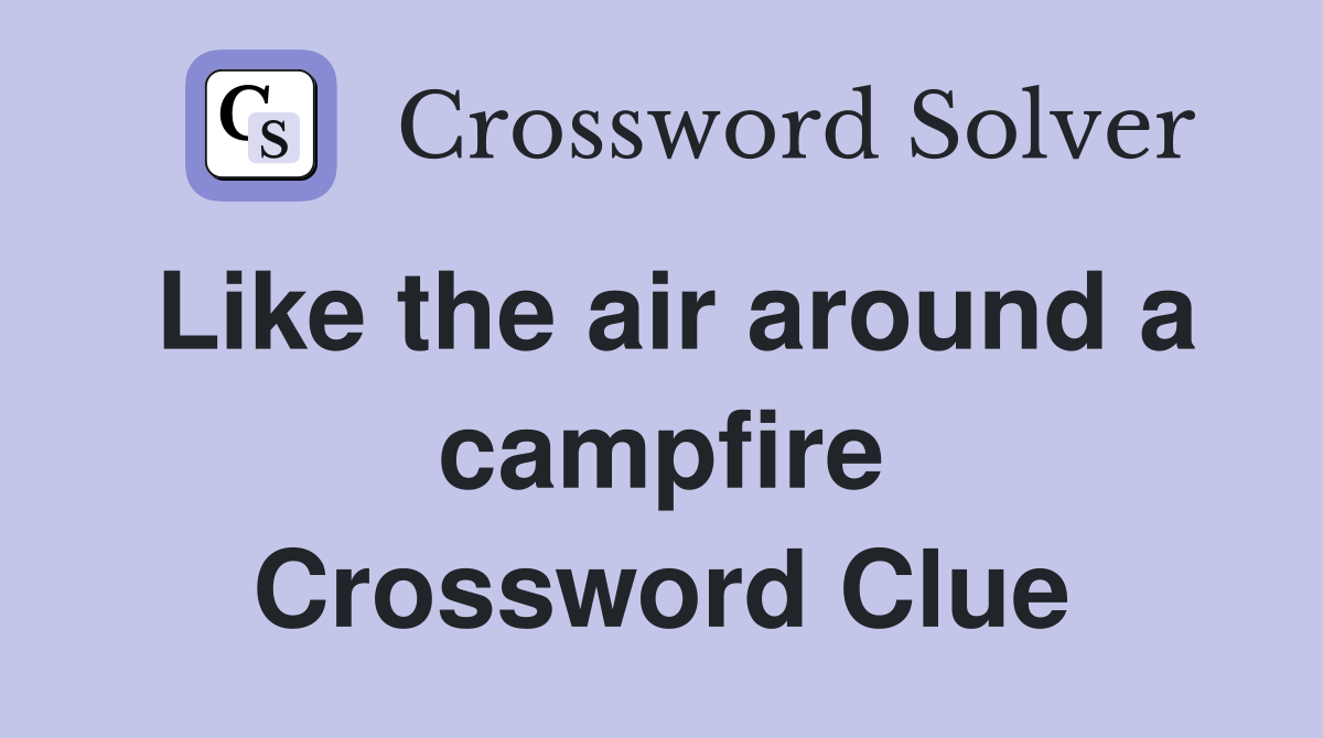 Like the air around a campfire Crossword Clue