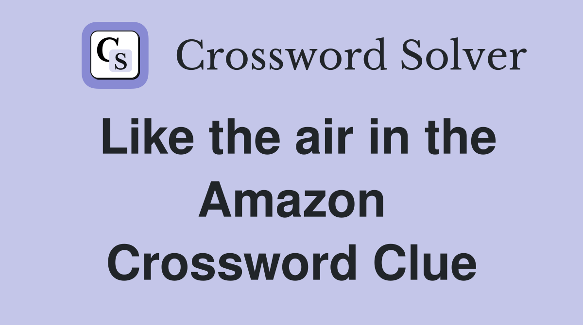 Like the air in the Amazon Crossword Clue