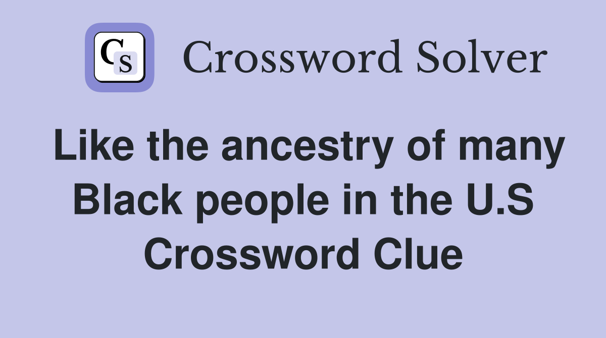 Like the ancestry of many Black people in the U.S Crossword Clue
