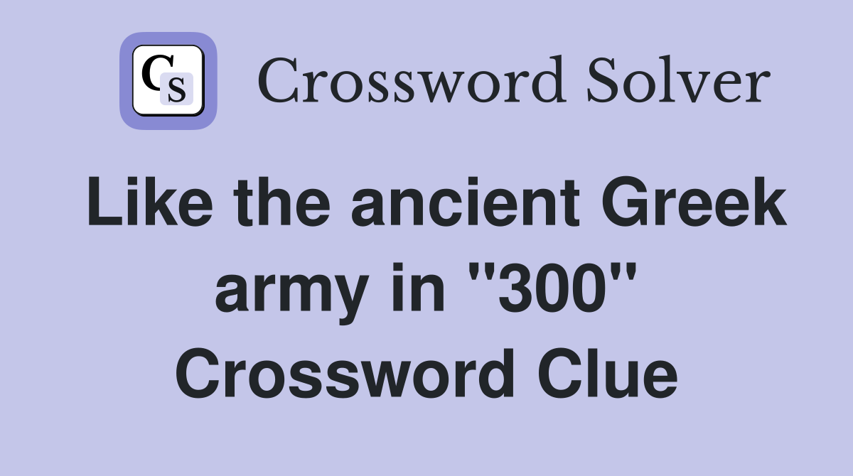 Like the ancient Greek army in "300" Crossword Clue