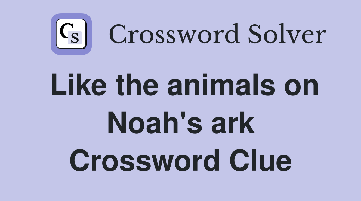 Like the animals on Noah's ark Crossword Clue