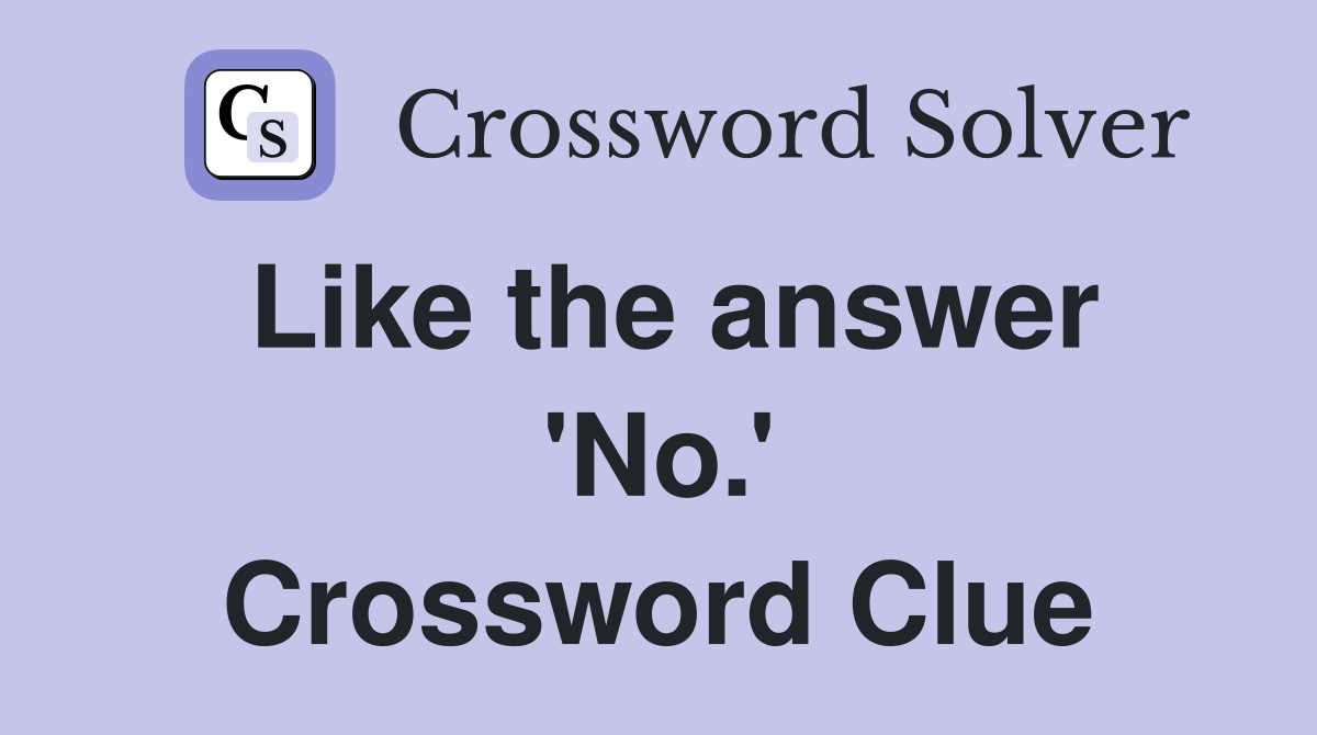 Like the answer 'No.' Crossword Clue