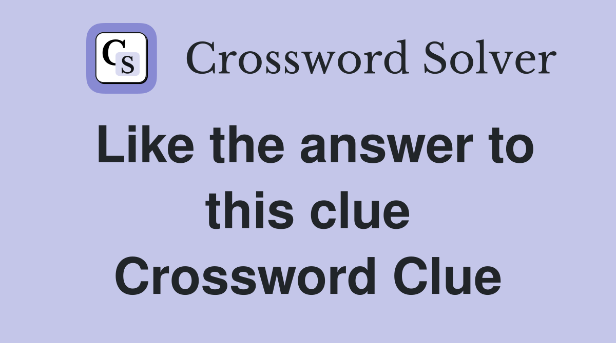 Like the answer to this clue Crossword Clue