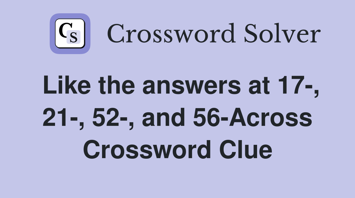 Like the answers at 17-, 21-, 52-, and 56-Across Crossword Clue