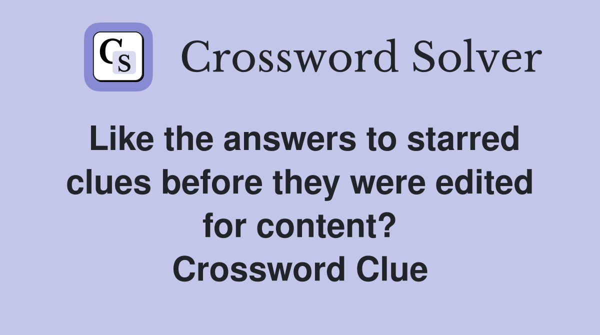 Like the answers to starred clues before they were edited for content? Crossword Clue