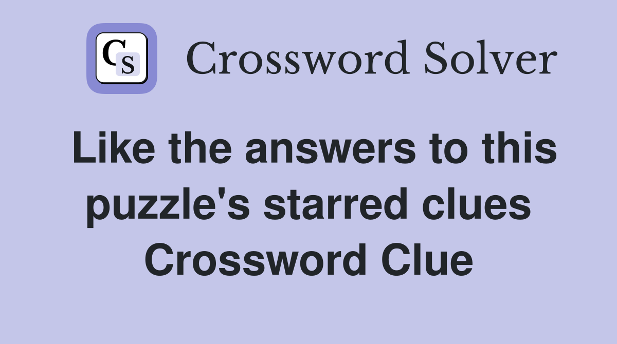 Like the answers to this puzzle's starred clues Crossword Clue