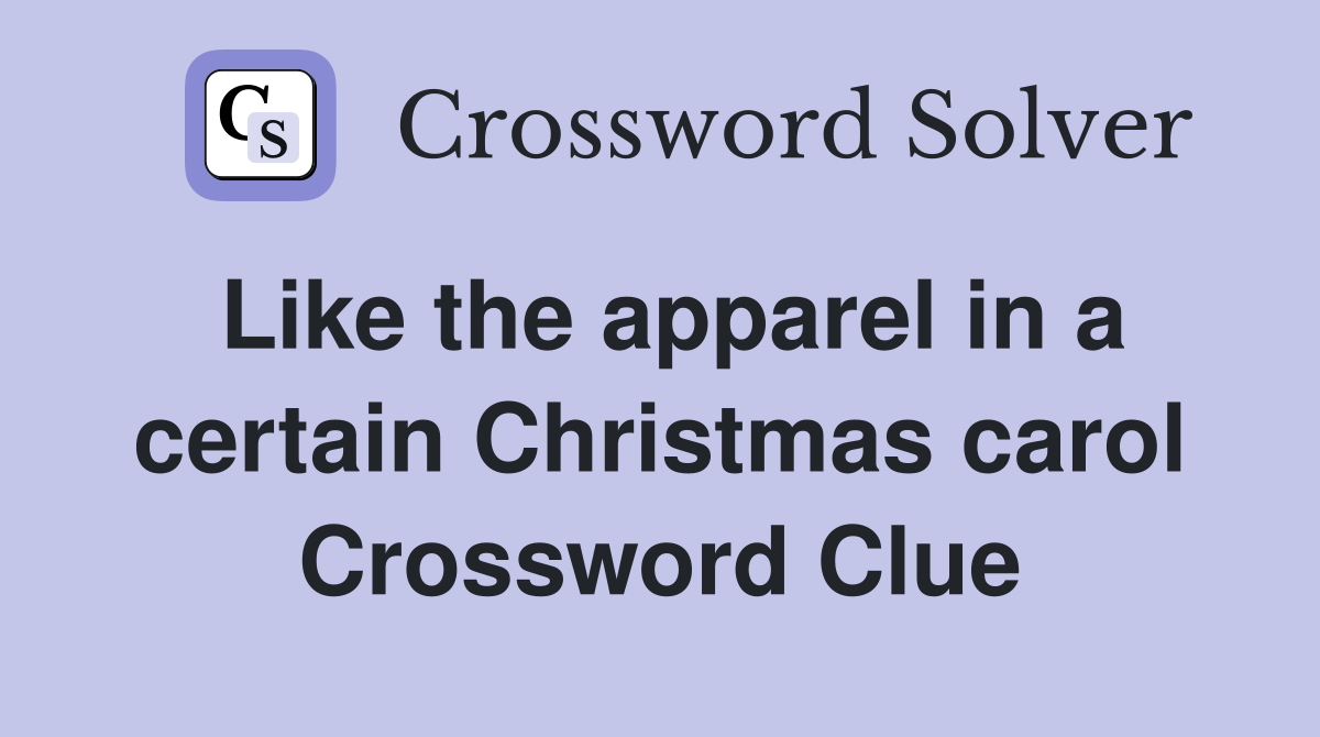 Like the apparel in a certain Christmas carol Crossword Clue