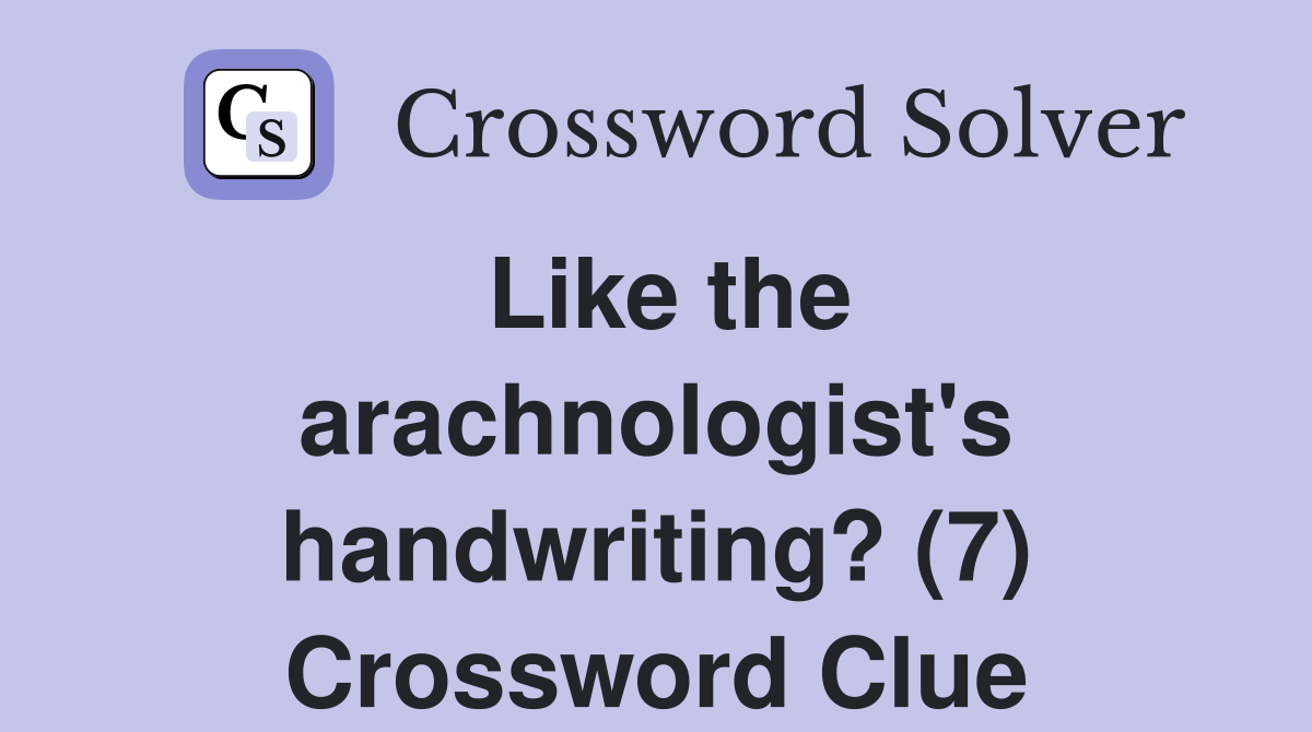 Like the arachnologist's handwriting? (7) Crossword Clue