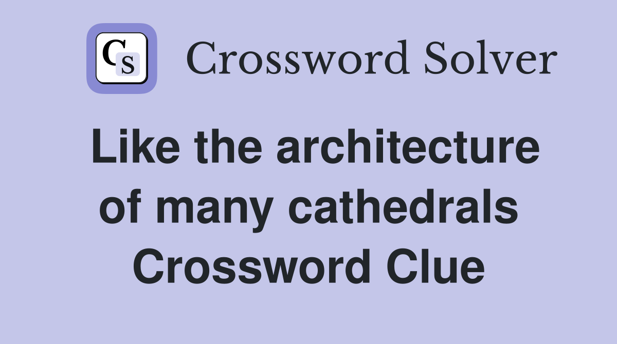 Like the architecture of many cathedrals Crossword Clue
