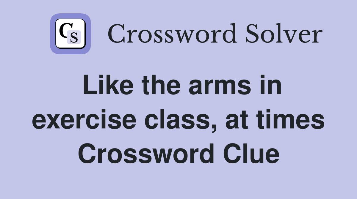 Like the arms in exercise class, at times Crossword Clue