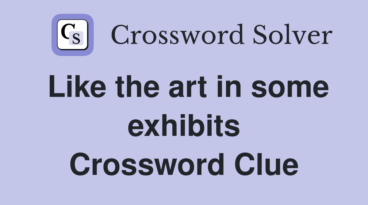 Like the art in some exhibits Crossword Clue
