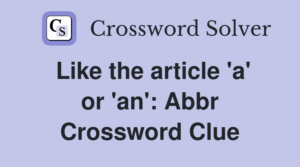 Like the article 'a' or 'an': Abbr Crossword Clue