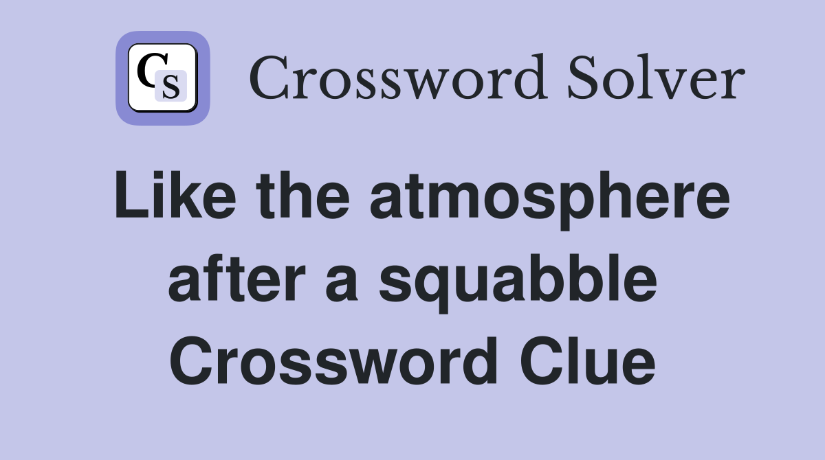 Like the atmosphere after a squabble Crossword Clue