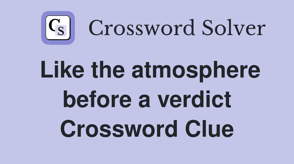 Like the atmosphere before a verdict Crossword Clue
