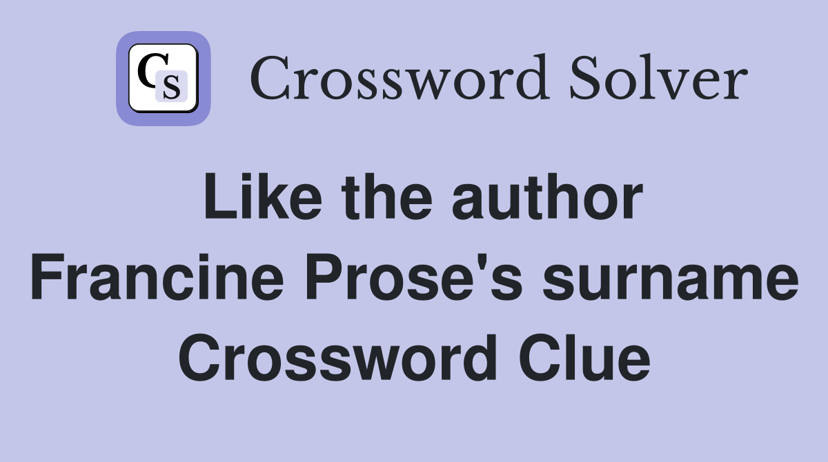 Like the author Francine Prose's surname Crossword Clue