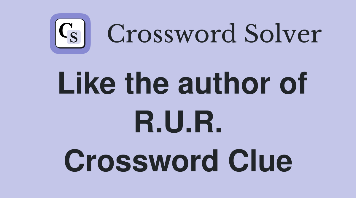 Like the author of R.U.R. Crossword Clue